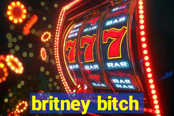 britney bitch